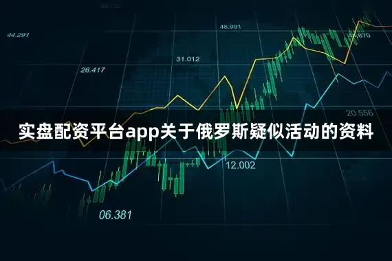 实盘配资平台app关于俄罗斯疑似活动的资料
