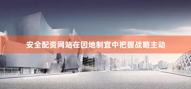 安全配资网站在因地制宜中把握战略主动
