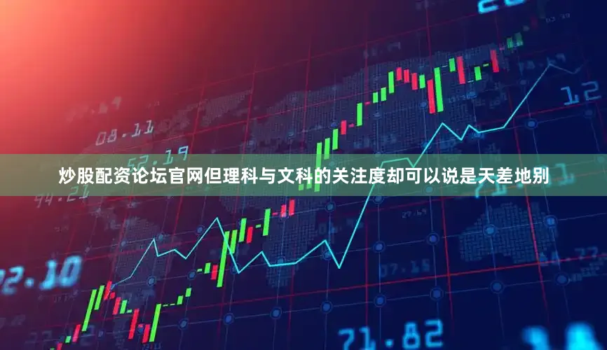 炒股配资论坛官网但理科与文科的关注度却可以说是天差地别