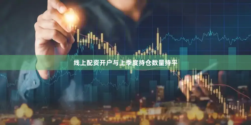 线上配资开户与上季度持仓数量持平